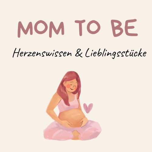 Mom to be - Herzenswissen & Lieblingsstücke